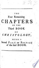 Christology A Discourse Concerning Christ Considered I In Himself Ii In His Government And Iii In Relation To His Subjects Etc In Six Books Being A New Essay Towards A Farther Revival Of Primitive Scriptural Divinity Etc To Which Is Added The First Resurrection Or A Dissertation Wherein The Prior Resurrection And Reward Of The Most Eminent Christian Witnesses Is Considered In Two Grand Inquiries I Concerning The Certainty And Genuine Idea Of This Truth Where Dr Whitby S Arguments Are Answered And Mr Staynoe S Notion Refuted Ii Concerning The Epocha Of This Truth And Of The Millenium Where The Apocalyptical Scheme Of The Bishop Of Worcester W Lloyd And Mr Whiston Is Proved To Be A Very Precarious One Etc