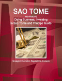 Sao Tome and Principe: Doing Business, Investing in Sao Tome and Principe Guide - Strategic Information, Regulations, Contacts