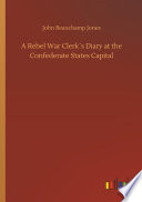 A Rebel War Clerk   s Diary at the Confederate States Capital