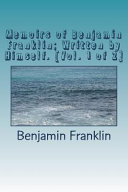 Memoirs of Benjamin Franklin; Written by Himself. [Vol. 1 Of 2]