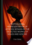 Postcolonial Representation of the African Woman in the Selected Works of Ngugi and Adichie