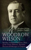 Woodrow Wilson  Speeches  Inaugural Addresses  State of the Union Addresses  Executive Decisions   Messages to Congress