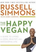 “The Happy Vegan: A Guide to Living a Long, Healthy, and Successful Life” by Russell Simmons, Chris Morrow