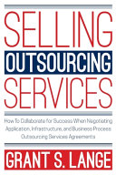 Selling Outsourcing Services: How to Collaborate for Success When Negotiating Application, Infrastructure, and Business Process Outsourcing Services