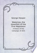 Waterloo, the downfall of the first Napoleon PDF Book By George Hooper