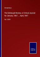 The Edinburgh Review, or Critical Journal: for January, 1867.....April, 1867