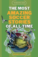 The Beautiful Game   The Most Amazing Soccer Stories Of All Time