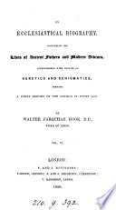 An ecclesiastical biography, containing the lives of ancient fathers and modern divines, interspersed with notices of heretics and schismatics
