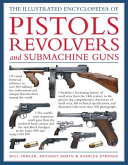 The Illustrated Encyclopedia Of Pistols  Revolvers and Submachine Guns