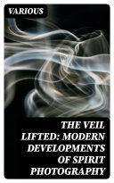 The Veil Lifted: Modern Developments of Spirit Photography