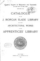 Catalogue of the J. Morgan Slade Library and Other Architectural Works in the Apprentices' Library