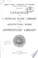 Catalogue of the J  Morgan Slade Library and Other Architectural Works in the Apprentices  Library