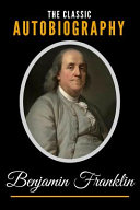 The Classic Autobiography of Benjamin Franklin