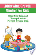 Addressing Growth Mindset For Kids  Train Your Brain And Develop Creative Problem Solving Skills