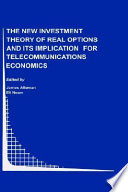 The New Investment Theory of Real Options and its Implication for Telecommunications Economics PDF Book