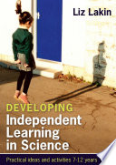 EBOOK: Developing Independent Learning in Science: Practical ideas and activities for 7-12 year olds