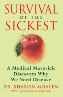 Survival of the sickest : a medical maverick discovers why we need disease