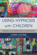 Using Hypnosis with Children  Creating and Delivering Effective Interventions
