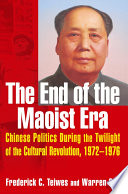 The End Of The Maoist Era Chinese Politics During The Twilight Of The Cultural Revolution 1972 1976
