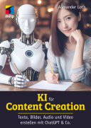 KI für Content Creation : Texte, Bilder, Audio und Video erstellen mit ChatGPT & Co