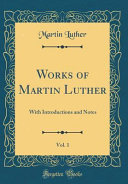 Works of Martin Luther  Vol  1