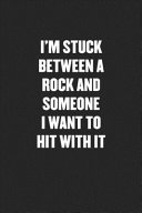 I m Stuck Between a Rock and Someone I Want to Hit with It