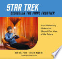 Star trek : designing the final frontier : how midcentury modernism shaped our view of the future /