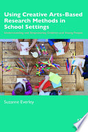 Using creative arts-based research methods in school settings : understanding and empowering children and young people /