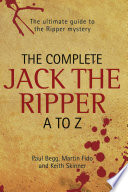 The Complete Jack The Ripper A Z   The Ultimate Guide to The Ripper Mystery