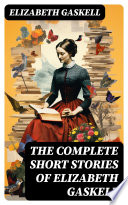 The Complete Short Stories of Elizabeth Gaskell Book PDF