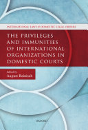 The Privileges and Immunities of International Organizations in Domestic Courts