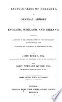 Encyclopaedia of Heraldry or general Armory of England  Scotland and Ireland  comprising a registry of all armorial bearings from the earliest to the present time  including the late grants by the college of arms