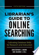 Librarian s Guide to Online Searching  Cultivating Database Skills for Research and Instruction  5th Edition