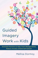 Guided Imagery Work with Kids  Essential Practices to Help Them Manage Stress  Reduce Anxiety   Build Self Esteem