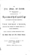 The Pipes, Pumps and Conduits of Bristol; Together with the Sparrows of the Crystal Cage, an Incident of the Great Exhibition; and the Derby Crisis, Showing the Interior of Osborne House in a Public Emergency; Being Original Papers Reprinted from the Bristol Times and Felix Farley's Journal. [By Joseph Leech.]