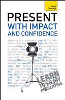 Present with Impact and Confidence  A Teach Yourself Guide