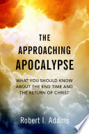THE APPROACHING APOCALYPSE  What You Should Know About the End Time and the Return of Christ