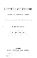 Letters of Cicero after the death of Cæsar, tr. by S.H. Jeyes