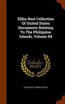 Elihu Root Collection of United States Documents Relating to the Philippine Islands