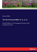 The Life of Samuel Miller  D  D   LL  D 