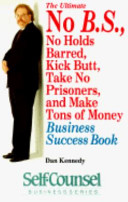 The Ultimate No B.s., No Holds Barred, Kick Butt, Take No Prisoners, and Make Tons of Money Business Success Book