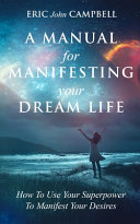 A Manual For Manifesting Your Dream Life Book