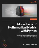A Handbook of Mathematical Models with Python : Elevate Your Machine Learning Projects with NetworkX, PuLP, and Linalg