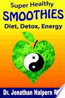 Super Healthy Smoothies for Detox, Diet & Energy: Nutritionally, Energetically & Seasonally Balanced Smoothies