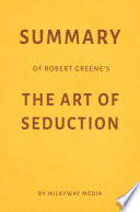 Summary of Robert Greene   s The Art of Seduction by Milkyway Media