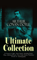 ARTHUR CONAN DOYLE Ultimate Collection: 23 Novels & 200+ Short Stories, Including Poetry, Plays, Spiritual Works, True Crime Stories, Historical Works & Autobiography