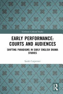 Early performance: courts and audiences : shifting paradigms in early English drama studies /
