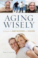 Aging Wisely: Strategies for Baby Boomers and Seniors