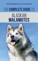 The Complete Guide to Alaskan Malamutes