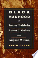 Black Manhood in James Baldwin  Ernest J  Gaines  and August Wilson